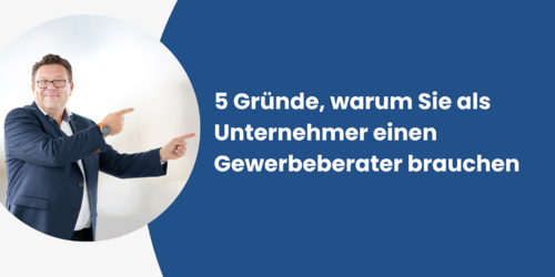 5 Gründe, warum Sie als Unternehmer einen Gewerbeberater brauchen